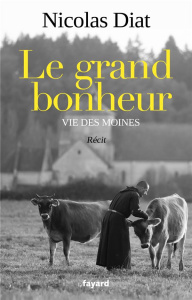 Le grand bonheur. Vie des moines - Diat Nicolas