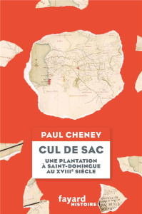 Cul-de-Sac. Une plantation à Saint-Domingue au XVIIIe siècle - Cheney Paul ; Jaquet Christophe