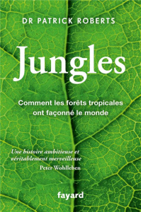 Jungles. Comment les forêts tropicales ont façonné le monde - Roberts Patrick ; Demange Odile