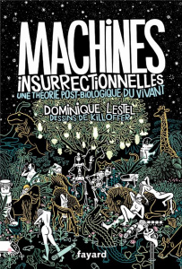 Machines insurrectionnelles. Une théorie post-biologique du vivant. Traité d'éthologie philosophique - Lestel Dominique ; Killoffer Patrice