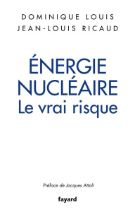 Energie nucléaire. Le vrai risque - Louis Dominique ; Ricaud Jean-Louis ; Attali Jacqu
