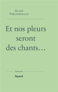 Et nos pleurs seront des chants - Vircondelet Alain