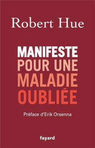 Manifeste pour une maladie oubliée - Hue Robert ; Orsenna Erik
