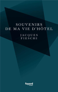 Souvenirs de ma vie d'hôtels - Fieschi Jacques