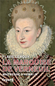 La marquise de Verneuil. Maîtresse d'Henri IV - Leroux Flavie