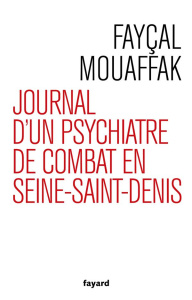Journal d'un psychiatre de combat en Seine Saint-Denis - Mouaffak Faycal