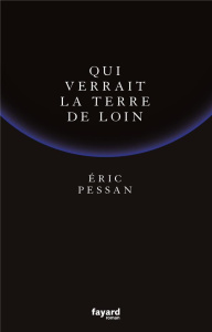 Qui verrait la terre de loin - Pessan Eric