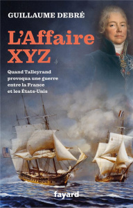 L'Affaire XYZ. Un scandale signé Talleyrand - Debré Guillaume