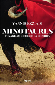 Minotaures. Voyage au coeur de la corrida - Ezziadi Yannis