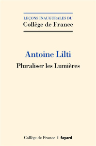Actualité des Lumières : une histoire plurielle - Lilti Antoine