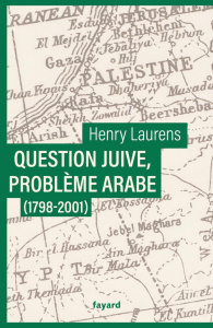 Question juive, problème arabe (1798-2001) - Laurens Henry