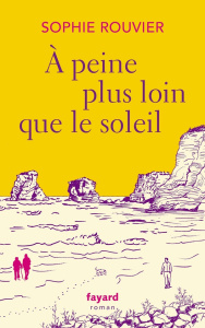 A peine plus loin que le soleil - Rouvier Sophie