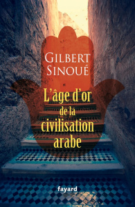L'âge d'or de la civilisation arabe - Sinoué Gilbert