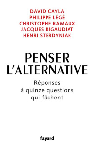 Penser l'alternative. Réponses à quinze questions qui fâchent - Cayla David ; Légé Philippe ; Ramaux Christophe ;