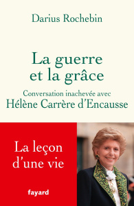 La guerre et la grâce. Conversation inachevée avec Hélène Carrère d'Encausse - Rochebin Darius ; Carrère d'Encausse Hélène