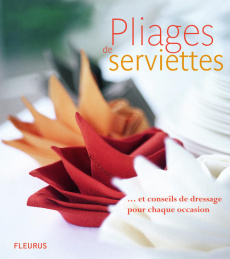 Pliages de serviettes. ... et conseils de dressage pour chaque occasion - Belton Liz ; Caselton Margaret ; Néreaud Améline
