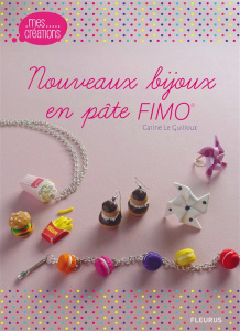 Nouveaux bijoux en pâte Fimo - Le Guilloux Carine ; Besse Fabrice ; Eve Léa