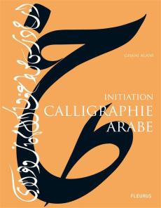 Calligraphie arabe. Initiation - Alani Ghani ; Seghers Pierre ; Huissier Olivier d'