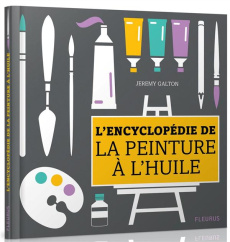 L'encyclopédie de la peinture à l'huile - Galton Jeremy ; Ranvoisé Patricia