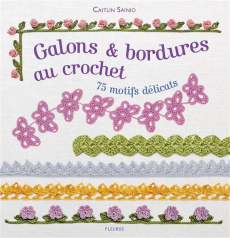 Galons et bordures au crochet. 75 motifs délicats - Sainio Caitlin ; Pieroni Marie