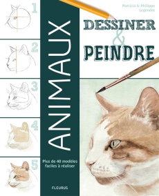 Dessiner et peindre les animaux - Legendre Philippe ; Legendre Patricia