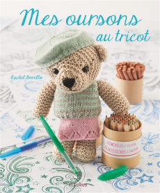 Mes oursons au tricot. 10 adorables modèles et leur garde-robe ! - Borello Rachel ; Pieroni Marie ; Pask Simon ; Wood