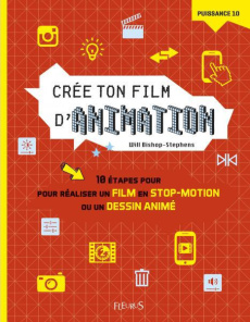 Crée ton film d'animation. 10 étapes pour réaliser un film en stop-motion ou un dessin animé - Bishop-Stephens Will ; Kerr Joanna ; Billaut Delph