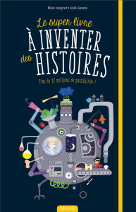 Le super livre à inventer des histoires. Plus de 12 millions de possibilités ! - Grandgirard Mélanie ; Saumande Juliette