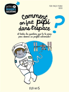 Comment on fait pipi dans l'espace ? Et toutes les questions que tu te poses pour devenir un parfait - Mouriaux Pierre-François