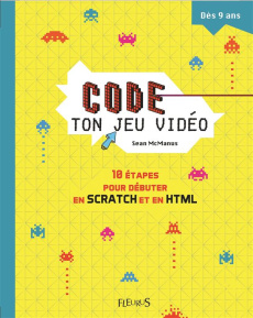 Code ton jeu vidéo. 10 étapes pour débuter en Scratch et en HTML - McManus Sean ; Dean Venitia ; Garsuault Nathalie