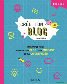 Crée ton blog. 10 étapes pour lancer ton blog, ton podcast, ou ta chaîne vidéo - Birley Shane ; Kerr Joanna ; Garsuault Nathalie