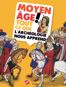 Moyen Age ! Tout ce que l'archéologie nous apprend - Gaullet-Moissenet Aurélie ; Cablat Patrice