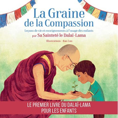 La graine de la compassion. Leçons de vie et enseignements à l'usage des enfants par Sa Sainteté le - SA SAINTETE LE DALAI