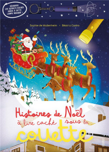 Histoires de Noël à lire caché sous la couette. Avec 1 lampe magique - Mullenheim Sophie de ; Castro Beatriz