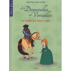 Les Demoiselles de Versailles Tome 1 : Le Cavalier aux talons rouges - Fabula Isabelle ; Caudrillier Pauline