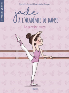 Jade à l'académie de danse : Le premier cours - Grossetête Charlotte ; Maroger Isabelle