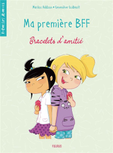 Ma première BFF : Bracelets d'amitié - Addison Marilou ; Guilbault Geneviève