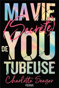 Ma vie (secrète) de youtubeuse - Seager Charlotte ; Pierru-Chantenay Amandine