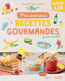 Mes premières recettes gourmandes (et 100 % saines). Cuistot en herbe - Annaert Laura ; Monnier Sandrine
