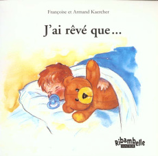 J'ai rêvé que... - Kaercher Françoise ; Kaercher Armand