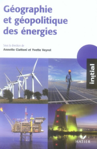 Géographie et géopolitique des énergies - Ciattoni Annette ; Veyret Yvette
