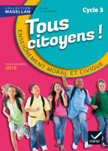 Tous citoyens Enseignement moral et civique CM1, CM2, 6e. Edition 2015 - Le Callennec Sophie ; François Emilie ; Martinetti