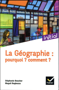 La géographie : pourquoi ? comment ? - Beucher Stéphanie ; Reghezza Magali