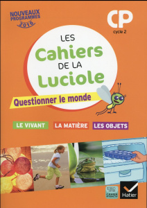 Les cahiers de la Luciole CP Cycle 2. Questionner le monde : le vivant, la matière, les objets, Edit - Courdent Albine ; Blondel Jérôme ; Decroix Anne-Am