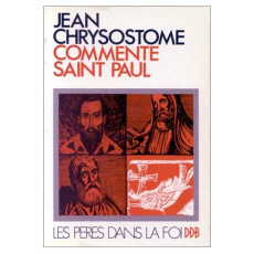 Jean Chrysostome commente saint Paul. Homélies choisies sur l'Epître aux Romains... sur la 1re Lettr - Chrysostome Jean