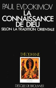 La Connaissance de Dieu selon la tradition orientale. L'enseignement patristique, liturgique et icon - Evdokimov Paul