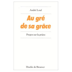 Au gré de sa grâce. Propos sur la prière - Louf André