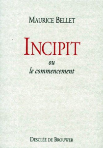 Incipit ou le commencement - Bellet Maurice