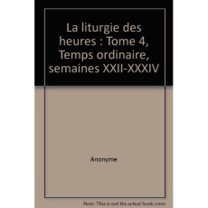La liturgie des heures. Tome 4, Temps ordinaire, semaines XXII-XXXIV - GUILLAUME PAUL-MARIE
