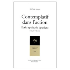 CONTEMPLATIF DANS L'ACTION. Ecrits spirituels ignatiens (1535-1575) - Nadal Jérôme